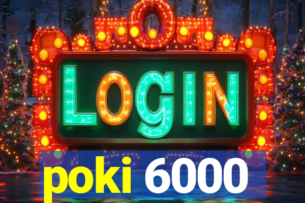poki 6000